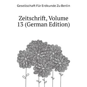 

Книга Zeitschrift. Volume 13 (German Edition). Gesellschaft Für Erdkunde Zu Berlin