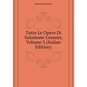 

Книга Tutte Le Opere Di Salomone Gessner. Volume 3 (Italian Edition). Gessner Salomon