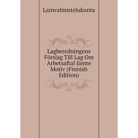 

Книга Lagberedningens Förslag Till Lag Om Arbetsaftal Jämte Motiv (Finnish Edition)