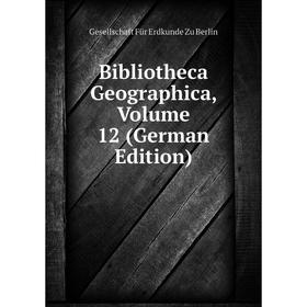 

Книга Bibliotheca Geographica. Volume 12 (German Edition). Gesellschaft Für Erdkunde Zu Berlin