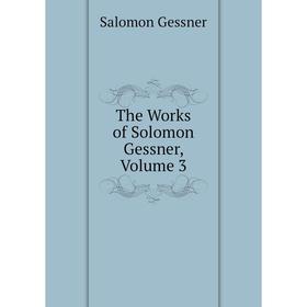 

Книга The Works of Solomon Gessner. Volume 3