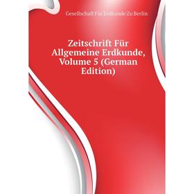 

Книга Zeitschrift Für Allgemeine Erdkunde. Volume 5 (German Edition). Gesellschaft Für Erdkunde Zu Berlin