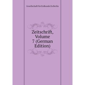 

Книга Zeitschrift. Volume 7 (German Edition). Gesellschaft Für Erdkunde Zu Berlin