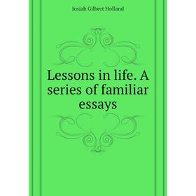 

Книга Lessons in life A series of familiar essays