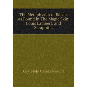 

Книга The Metaphysics of Balzac As Found in The Magic Skin, Louis Lambert, and Seraphita,. Gestefeld Ursula Newell