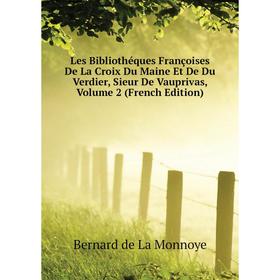 

Книга Les Bibliothéques Françoises De La Croix Du Maine Et De Du Verdier, Sieur de Vauprivas, Volume 2