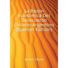 

Книга La Razon Económica Del Desacuerdo Chileno-Argentino