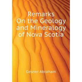 

Книга Remarks On the Geology and Mineralogy of Nova Scotia. Gesner Abraham