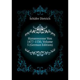 

Книга Hanserecesse Von 1477-1530. Volume 5 (German Edition). Schäfer Dietrich