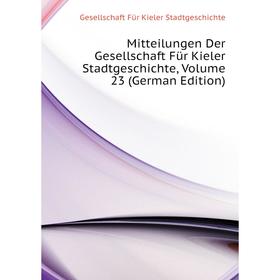 

Книга Mitteilungen Der Gesellschaft Für Kieler StadtGeschichte, Volume 23