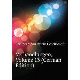 

Книга Verhandlungen. Volume 13 (German Edition). Berliner Medizinische Gesellschaft