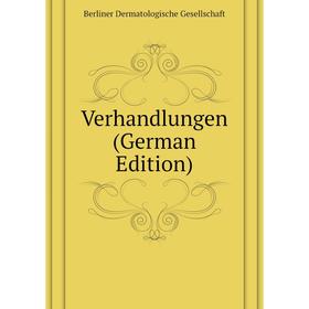 

Книга Verhandlungen (German Edition). Berliner Dermatologische Gesellschaft