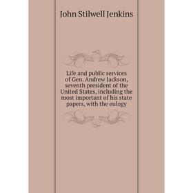 

Книга Life and public services of Gen Andrew Jackson, seventh president of the United States, including the most important of his state papers