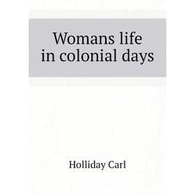 

Книга Womans life in colonial days