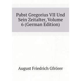 

Книга Pabst Gregorius VII Und Sein Zeitalter, Volume 6