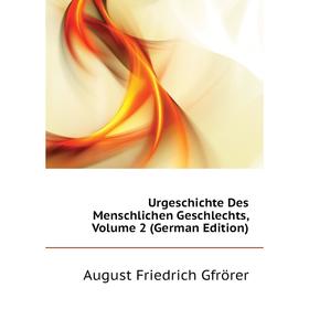 

Книга Urgeschichte Des Menschlichen Geschlechts. Volume 2 (German Edition). Gfrörer August Friedrich