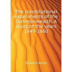 

Книга The constitutional experiments of the Commonwealth. A study of the years 1649-1660. Jenks Edward