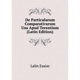 

Книга De Particularum Comparativarum Usu Apud Terentium (Latin Edition). Lalin Esaias