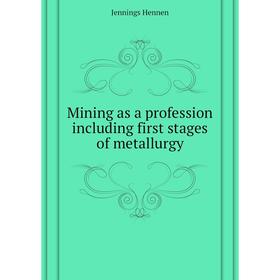 

Книга Mining as a profession Including first stages of metallurgy