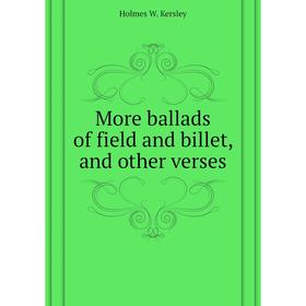 

Книга More ballads of field and billet, and other verses