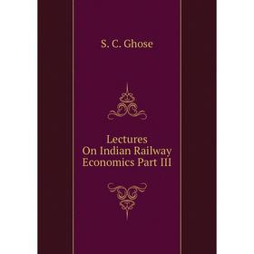 

Книга Lectures On Indian Railway Economics Part III