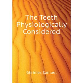 

Книга The Teeth Physiologically Considered