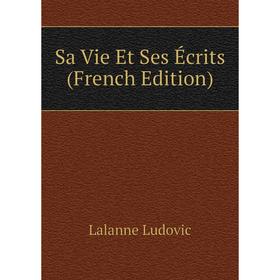 

Книга Sa Vie Et Ses Écrits (French Edition)