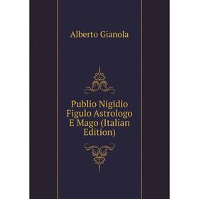 

Книга Publio Nigidio Figulo Astrologo E Mago (Italian Edition). Alberto Gianola