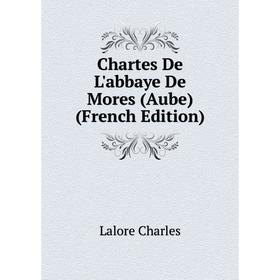 

Книга Chartes De L'abbaye De Mores (Aube) (French Edition). Lalore Charles
