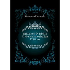 

Книга Istituzioni Di Diritto Civile Italiano (Italian Edition). Gianturco Emanuele