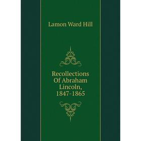 

Книга Recollections of Abraham Lincoln, 1847 - 1865. Lamon Ward Hill