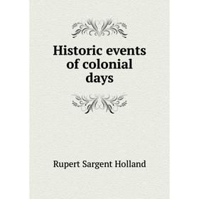 

Книга Historic events of colonial days. Holland Rupert Sargent