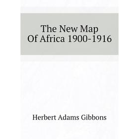 

Книга The New Map of Africa 1900 - 1916. Herbert Adams Gibbons