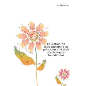 

Книга Education, an introduction to its principles and their phychological foundations. H. Holman