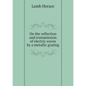 

Книга On the reflection and transmission of electric waves by a metallic grating