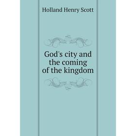 

Книга God's city and the coming of the kingdom. Holland Henry Scott