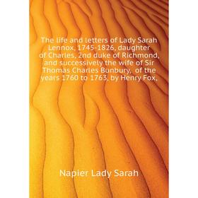 

Книга The life and letters of Lady Sarah Lennox, 1745 - 1826, daughter of Charles, 2nd duke of Richmond, and successively the wife of Sir Thomas Charl
