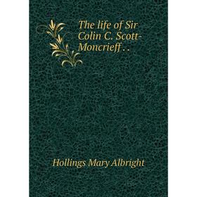 

Книга The life of Sir Colin C. Scott-Moncrieff.. Hollings Mary Albright
