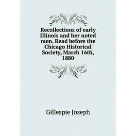 

Книга Recollections of early Illinois and her noted men. Read before the Chicago Historical Society, March 16th, 1880. Gillespie Joseph