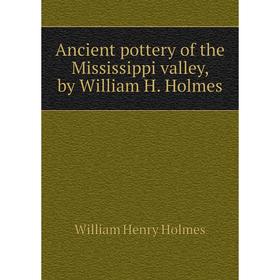 

Книга Ancient pottery of the Mississippi valley, by William H. Holmes. Holmes William Henry