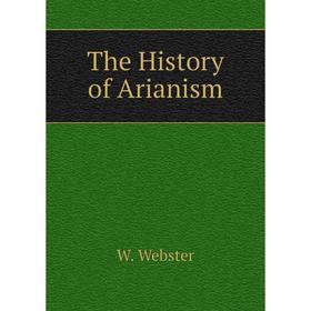 

Книга The History of Arianism