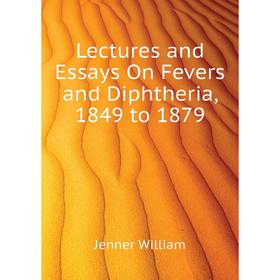 

Книга Lectures and Essays On Fevers and Diphtheria, 1849 to 1879