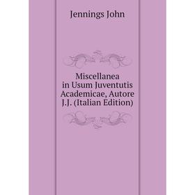 

Книга Miscellanea in Usum Juventutis Academicae, Autore JJ