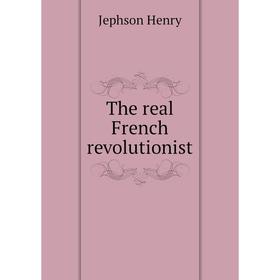 

Книга The real French revolutionist