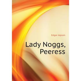 

Книга Lady Noggs, Peeress