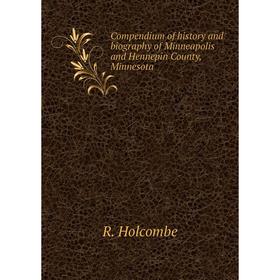 

Книга Compendium of history and biography of Minneapolis and Hennepin County, Minnesota. R. Holcombe