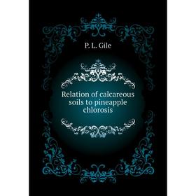 

Книга Relation of calcareous soils to pineapple chlorosis. P. L. Gile