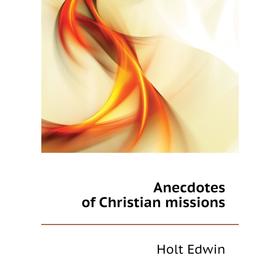 

Книга Anecdotes of Christian missions