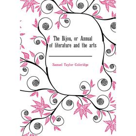 

Книга The Bijou, or Annual of literature and the arts. Samuel Taylor Coleridge