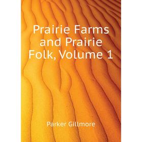 

Книга Prairie Farms and Prairie Folk. Volume 1. Gillmore Parker